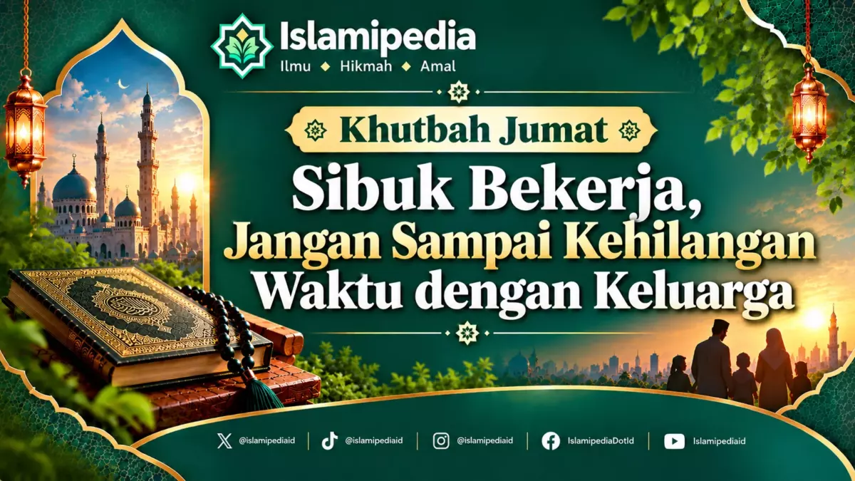 Khutbah Jumat Sibuk Bekerja, Jangan Sampai Kehilangan Waktu dengan Keluarga