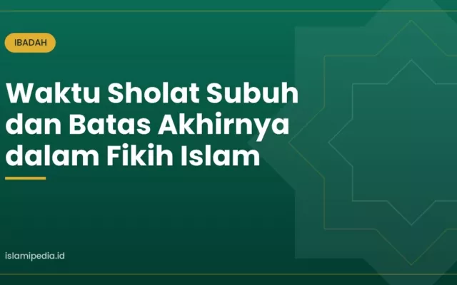 Waktu Sholat Subuh dan Batas Akhirnya dalam Fikih Islam
