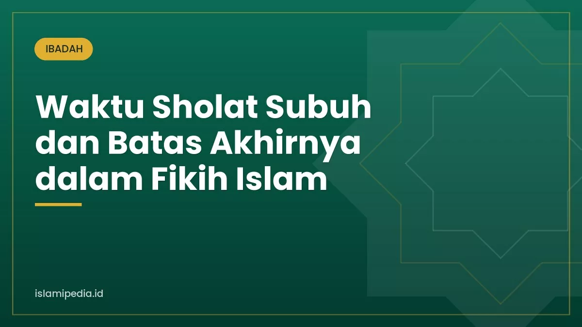 Waktu Sholat Subuh dan Batas Akhirnya dalam Fikih Islam